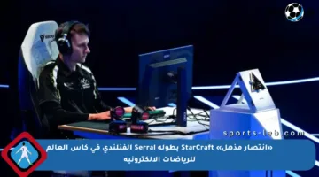 «انتصار مذهل» StarCraft بطولة Serral الفنلندي في كأس العالم للرياضات الإلكترونية